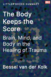 Littler Books cover of The Body Keeps the Score: Brain, Mind, and Body in the Healing of Trauma Summary