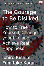 The Courage to Be Disliked - Littler Books Summary